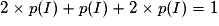 2\times p(I)+p(I)+2\times p(I)=1