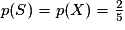 p(S)=p(X)=\frac{2}{5}