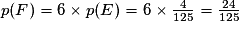 p(F)=6\times p(E)=6\times \frac{4}{125}=\frac{24}{125}