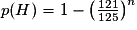 p(H)=1-\left(\frac{121}{125}\right)^{n}