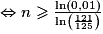 \Leftrightarrow n\ge \frac{\ln(0,01)}{\ln\left(\frac{121}{125}\right)}