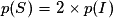 p(S)=2\times p(I)