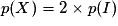 p(X)=2\times p(I)