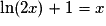 \ln(2x)+1=x