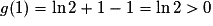 g(1)=\ln2+1-1=\ln2>0