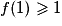 f(1)\geq 1
