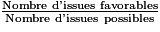 \frac{\textrm{Nombre d'issues favorables}}{\textrm{Nombre d'issues possibles}}
