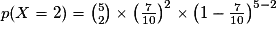p(X=2)={5\choose 2}\times\left(\frac{7}{10}\right)^{2}\times \left(1-\frac{7}{10}\right)^{5-2}
