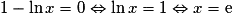 1- \ln x = 0 \Leftrightarrow \ln x = 1 \Leftrightarrow x = \mathrm{e}