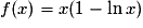 f(x) = x(1 - \ln{x})