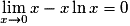 \displaystyle \lim_{x\to 0}x-x\ln x=0