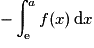 -\displaystyle \int_\mathrm{e}^{a}f(x)\,\mathrm{d}x