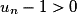 u_{n} - 1 > 0