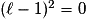 (\ell-1)^{2}=0