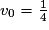 v_{0}=\frac{1}{4}