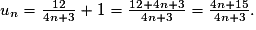 u_{n}=\frac{12}{4n+3}+1=\frac{12+4n+3}{4n+3}=\frac{4n+15}{4n+3}.