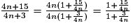 \frac{4n+15}{4n+3}=\frac{4n(1+\frac{15}{4n})}{4n(1+\frac{3}{4n})}=\frac{1+\frac{15}{4n}}{1+\frac{3}{4n}}