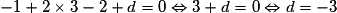 - 1 + 2 \times 3 - 2 + d = 0 \Leftrightarrow 3 + d = 0 \Leftrightarrow d = - 3