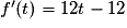 f'(t)=12t-12
