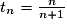 t_{n} = \frac{n}{n + 1}