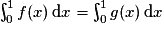 \int^{1}_{0}f(x)\,\mathrm{d}x = \int^{1}_{0} g(x)\,\mathrm{d}x
