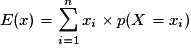 E(x)=\displaystyle \sum_{i=1}^{n} x_{i}\times p(X=x_{i})
