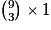 {9 \choose 3}\times 1