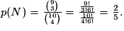 p(N)=\frac{{9 \choose 3}}{{10 \choose 4}}=\frac{\frac{9!}{3!6!}}{\frac{10!}{4!6!}}=\frac{2}{5}.
