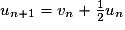 u_{n + 1} = v_{n} + \frac{1}{2}u_{n}