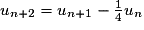 u_{n+2} = u_{n+1} - \frac{1}{4}u_{n}