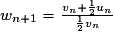 w_{n+1}=\frac{v_{n}+\frac{1}{2}u_{n}}{\frac{1}{2}v_{n}}