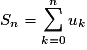 S_{n}=\displaystyle \sum_{k=0}^{n}u_{k}