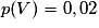 p(V) = 0,02