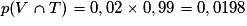 p(V \cap T)=0,02 \times 0,99=0,0198
