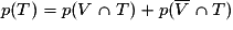 p(T) = p(V\cap T)+p(\overline{V}\cap{T})