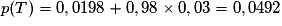 p(T) =0,0198 + 0,98 \times 0,03 = 0,0492