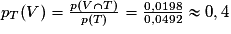 p_{T}(V)=\frac{p(V \cap T)}{p(T)}=\frac{0,0198}{0,0492}\approx {0,4}