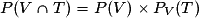 P(V\cap T)=P(V)\times P_V(T)