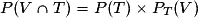 P(V\cap T)=P(T)\times P_T(V)