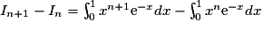 I_{n+1}-I_n =\int_0^1x^{n+1}\mathrm{e}^{-x}dx-\int_0^1x^n\mathrm{e}^{-x}dx