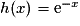 h(x)=\mathrm{e}^{-x}