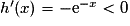 h'(x)=-\mathrm{e}^{-x}<0