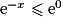 \mathrm{e}^{-x}\le \mathrm{e}^{0}