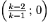 \left(\frac{k-2}{k-1}\,;\,0\right)