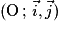 (\mathrm{O}\,;\, \vec{i}, \vec{j})
