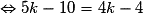 \Leftrightarrow 5k-10=4k-4