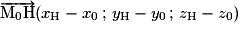 \overrightarrow{\mathrm{M}_{0}\mathrm{H}}(x_{\mathrm{H}}-x_{0}\,;\,y_{\mathrm{H}}-y_{0}\,;\,z_{\mathrm{H}}-z_{0})