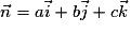 \vec{n} = a\vec{i} + b\vec{j} + c\vec{k}