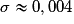 \sigma \approx 0,004