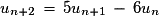 u_{n+2}\,=\,5u_{n+1}\,-\,6u_{n}